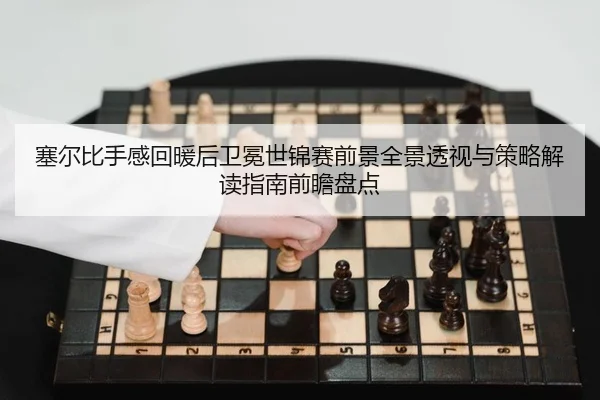 塞尔比手感回暖后卫冕世锦赛前景全景透视与策略解读指南前瞻盘点